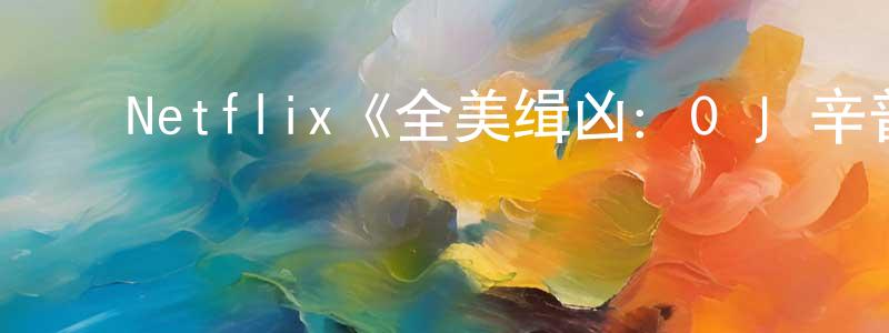 ﻿陈贵贵发布﻿Netflix《全美缉凶：O·J·辛普森第一季》迅雷下载/在线观看/百度云-选秀/综艺-美剧天堂